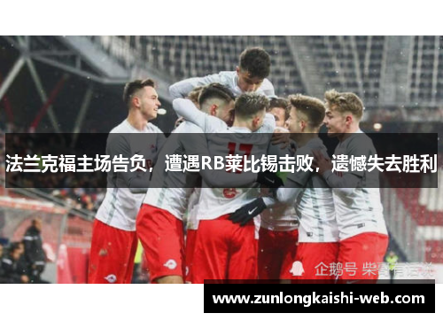 法兰克福主场告负，遭遇RB莱比锡击败，遗憾失去胜利